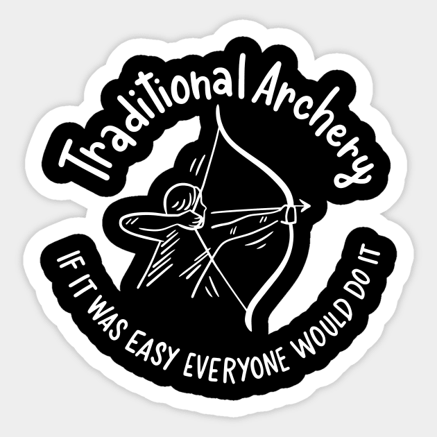 Traditional Archery If It Was Easy Everyone Would Do It Sticker by maxcode